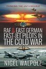 RAF and East German Fast-Jet Pilots in the Cold War - Nigel Walpole - 9781526758385