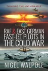 RAF & East German Fast-Jet Pilots in the Cold War - Nigel Walpole - 9781526758392