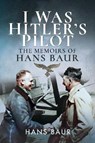 I Was Hitler's Pilot - Hans Baur - 9781526760760