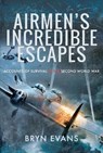 Airmen's Incredible Escapes: Accounts of Survival in the Second World War - EVANS,  Bryn - 9781526761729