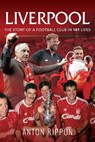 Liverpool: The Story of a Football Club in 101 Lives - Anton Rippon - 9781526767783