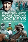 Champion Jump Horse Racing Jockeys - Neil Clark - 9781526769855