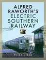 Alfred Raworth's Electric Southern Railway - Peter Steer - 9781526778413