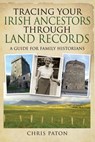 Tracing Your Irish Ancestors Through Land Records - Chris Paton - 9781526780218