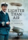 Lighter-Than-Air: The Life and Times of Wing Commander N.F. Usborne Rn, Pioneer of Naval Aviation - WARNER,  Guy - 9781526781574