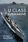 The History of the British U Class Submarine - Derek Walters - 9781526782052