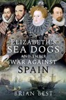 Elizabeth's Sea Dogs and their War Against Spain - Brian Best - 9781526782861