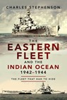 The Eastern Fleet and the Indian Ocean, 1942–1944 - Charles Stephenson - 9781526783622