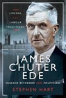 James Chuter Ede: Humane Reformer and Politician - Stephen Hart - 9781526783721