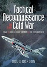 Tactical Reconnaissance in the Cold War: 1945 to Korea, Cuba, Vietnam and the Iron Curtain - GORDON,  Doug - 9781526784353