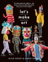Let s Make Art: 12 Craft Projects for Children - Karen Louise Davies ; Alice Hendy - 9781526784544