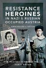Resistance Heroines in Nazi- and Russian-Occupied Austria - Tim Heath ; Virginia Wells; Herti Bryan - 9781526787873