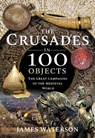 The Crusades in 100 Objects - Waterson James - 9781526795304