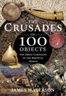 The Crusades in 100 Objects - James Waterson - 9781526795311