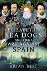 Elizabeth’s Sea Dogs and their War Against Spain - Brian Best - 9781526797537