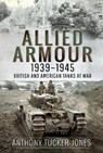 Allied Armour, 1939 1945 - Anthony Tucker-Jones - 9781526797841