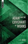 Adam and the Covenant of Works - J. V. Fesko - 9781527107281