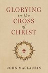 Glorying in the Cross of Christ - John Maclaurin - 9781527113923