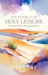 The Pursuit of Holy Leisure - Cara Ray - 9781527114210