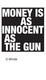 Money is as innocent as the gun - G Winde - 9781527255906