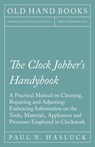 The Clock Jobber's Handybook - A Practical Manual on Cleaning, Repairing and Adjusting - Paul N Hasluck - 9781528702843