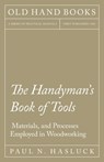 The Handyman's Book of Tools, Materials, and Processes Employed in Woodworking - Paul N Hasluck - 9781528702867