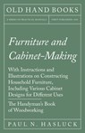 Furniture and Cabinet-Making - With Instructions and Illustrations on Constructing Household Furniture, Including Various Cabinet Designs for Different Uses - The Handyman's Book of Woodworking - Paul N Hasluck - 9781528702973