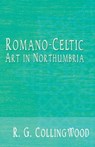 Romano-Celtic Art in Northumbria - R. G. Collingwood - 9781528706100