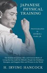 Japanese Physical Training - The System of Exercise, Diet, and General Mode of Living that has made the Mikado's People the Healthiest, Strongest, and Happiest Men and Women in the World - Photographs by George J. Hare, Jr. - H Irving Hancock - 9781528709071