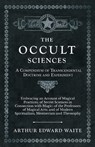 The Occult Sciences - A Compendium of Transcendental Doctrine and Experiment - Arthur Edward Waite - 9781528709767