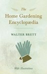The Home Gardening Encyclopaedia - With Illustrations - Walter Brett - 9781528711005