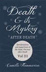 Death and its Mystery - After Death - Manifestations and Apparitions of the Dead; The Soul After Death - Volume III;With Introductory Poems by Emily Dickinson & Percy Bysshe Shelley - Camille Flammarion - 9781528718752