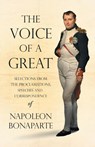 The Voice of a Great - Selections from the Proclamations, Speeches and Correspondence of Napoleon Bonaparte - Napoleon Bonaparte - 9781528719353