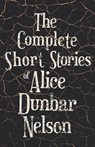 The Complete Short Stories of Alice Dunbar Nelson - Alice Dunbar Nelson - 9781528719995