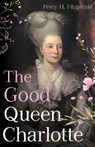 The Good Queen Charlotte - Percy H. Fitzgerald - 9781528721073