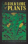 The Folk-Lore of Plants - T. F. Thiselton Dyer - 9781528724586