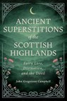 Ancient Superstitions of the Scottish Highlands - John Gregorson Campbell - 9781528726412