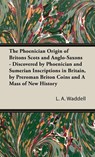 The Phoenician Origin of Britons Scots and Anglo-Saxons - L a Waddell - 9781528771221