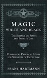 Magic, White and Black - The Science on Finite and Infinite Life - Containing Practical Hints for Students of Occultism - Franz Hartmann - 9781528771788
