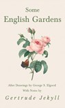Some English Gardens - After Drawings by George S. Elgood - With Notes by Gertrude Jekyll - Gertrude Jekyll - 9781528772259