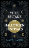 Yule, Beltane, and Halloween Festivals (Folklore History Series) - James Napier - 9781528772372