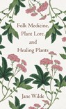 Folk Medicine, Plant Lore, and Healing Plants - Jane Wilde - 9781528772884