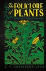 The Folk-Lore of Plants - T. F. Thiselton Dyer - 9781528774581