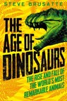 The Age of Dinosaurs: The Rise and Fall of the World's Most Remarkable Animals - Steve Brusatte - 9781529017427