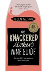 The Knackered Mother's Wine Guide - Helen McGinn - 9781529030204