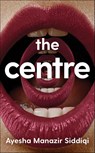 The Centre - SIDDIQI,  Ayesha Manazir - 9781529097832