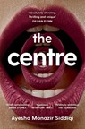 The Centre - Ayesha Manazir Siddiqi - 9781529097849