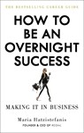 How to Be an Overnight Success - Maria Hatzistefanis - 9781529102666