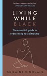 Living While Black - Guilaine Kinouani - 9781529109436