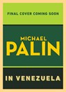 Michael Palin in Venezuela - Michael Palin - 9781529154726